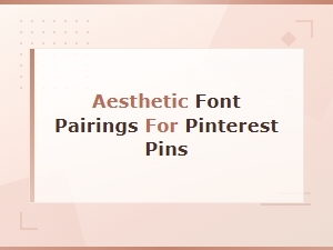 Aesthetic Font Pairings for Pinterest Pins That Stand Out