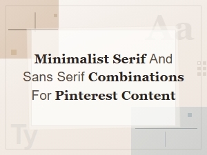 Minimalist Serif and Sans Serif Font Pairings for Pinterest Content