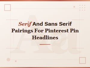 Serif and Sans Serif Font Pairings for Eye-Catching Pinterest Pin Headlines