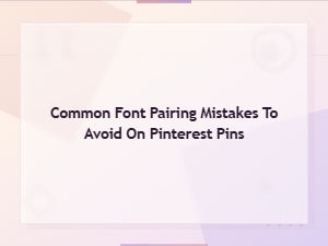 Font Pairing Mistakes to Avoid on Pinterest Pins