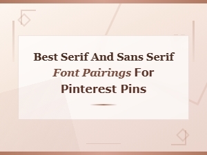 Best Serif and Sans Serif Font Pairings for Stunning Pinterest Pins