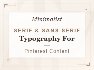 Minimalist Serif and Sans Serif Typography Ideas for Pinterest Content